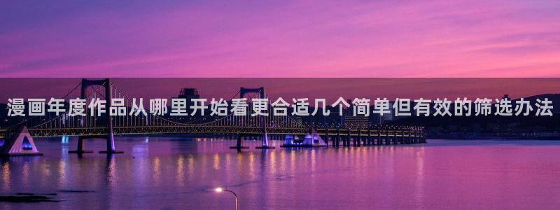 漫蛙漫画每日漫画推荐:漫画年度作品从哪里开始看更合适几个简单但有效的筛选办法